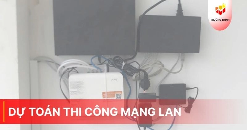 Dự toán thi công mạng LAN: Tư vấn báo giá thi công mạng LAN nhanh chóng
