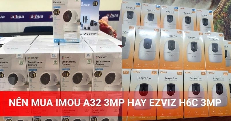 Nên mua Imou A32 3MP hay Ezviz H6C 3MP
