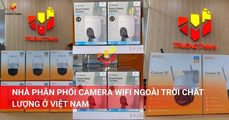 Nhà phân phối camera wifi ngoài trời chất lượng ở Việt Nam