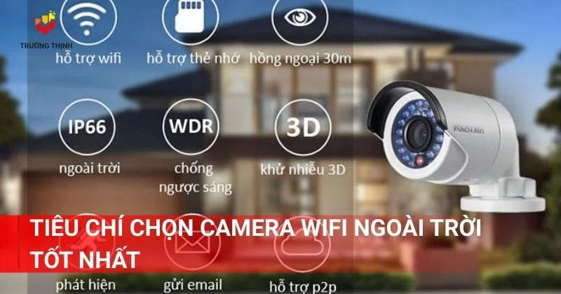 Tiêu chí chọn camera wifi ngoài trời tốt nhất
