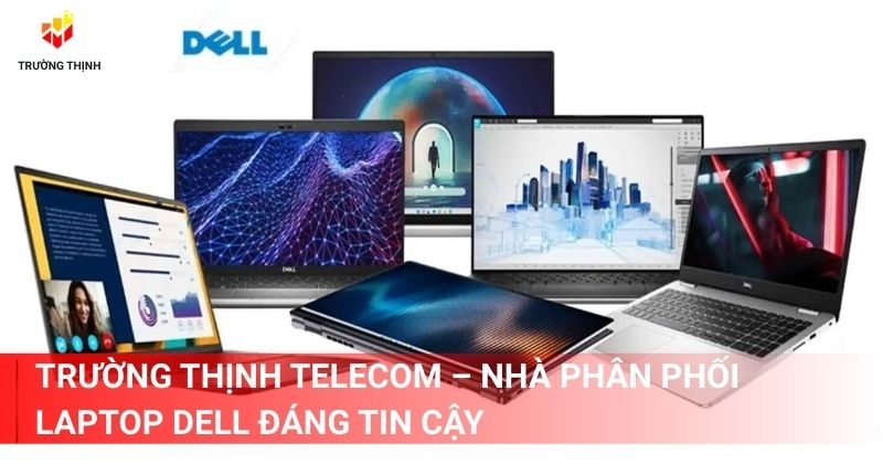 Trường Thịnh Telecom – Nhà phân phối laptop Dell đáng tin cậy