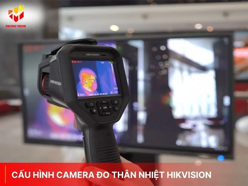 Hướng dẫn cách cấu hình camera đo thân nhiệt Hikvision DS-2TD/HeatPro
