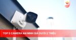 Top 5 camera an ninh giá dưới 2 triệu