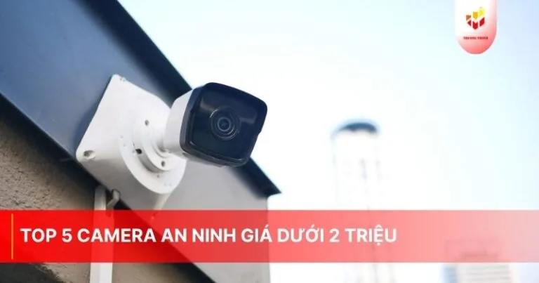 Top 5 camera an ninh giá dưới 2 triệu