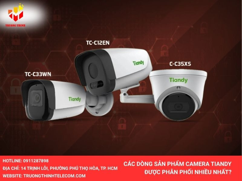 Các dòng camera Tiandy được phân phối nhiều nhất ở Trượng Thịnh