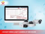 Cài đặt hàng loạt camera IP Hikvision