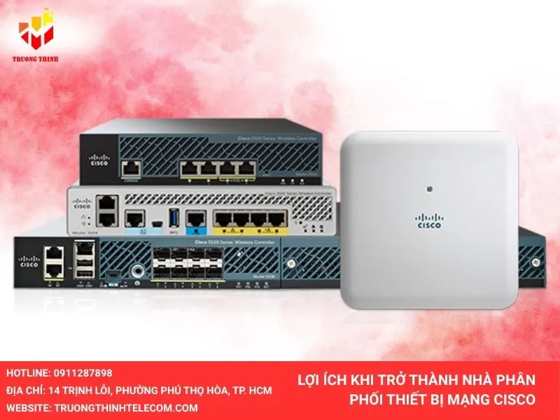 Lợi ích khi trở thành nhà phân phối thiết bị mạng cisco