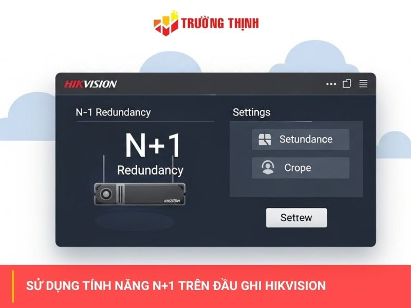 Sử dụng tính năng N+1 trên đầu ghi Hikvision