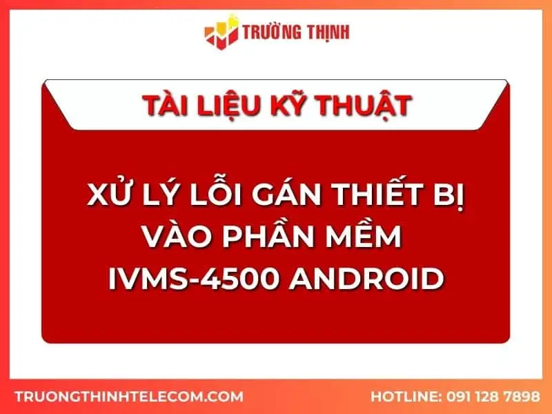tai-lieu-huong-dan-xu-ly-gan-thiet-bi-vao-phan-mem-ivms-4500-android
