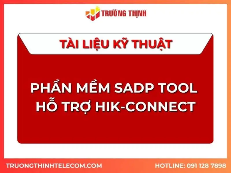 Tài liệu phần mềm SADP Tool hỗ trợ Hik-connect