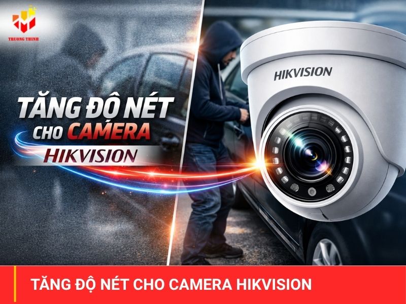Tăng độ nét cho camera Hikvision