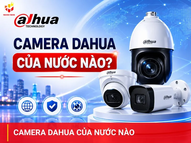 Camera Dahua của nước nào