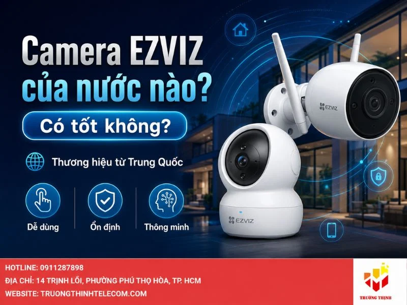 Camera Ezviz của nước nào? Có tốt không?