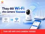 Thay đổi wifi cho camera Yoosee