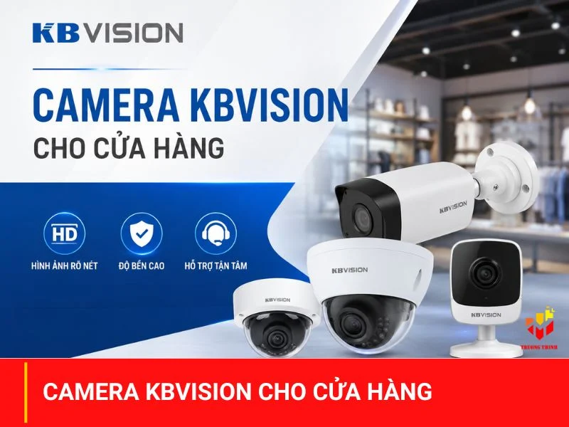 Camera KBVision cho cửa hàng: Chọn đúng hệ thống để quản lý an ninh hiệu quả hơn