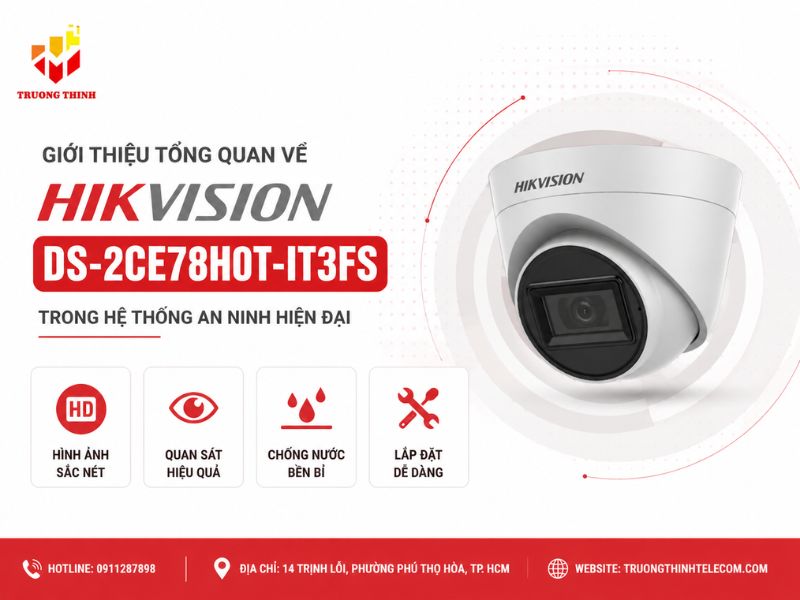 Giới thiệu tổng quan về Hikvision DS-2CE78H0T-IT3FS trong hệ thống an ninh hiện đại