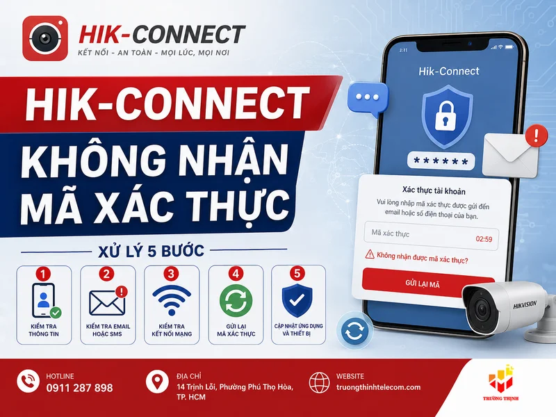 Hik-Connect không nhận mã xác thực: Nguyên nhân và cách xử lý đúng kỹ thuật