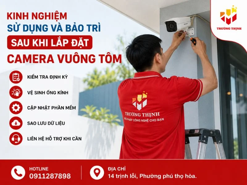 Kinh nghiệm sử dụng và bảo trì sau khi lắp đặt camera vuông tôm
