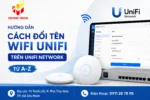 Hướng Dẫn Cách Đổi Tên WiFi UniFi Trên UniFi Network Từ A–Z