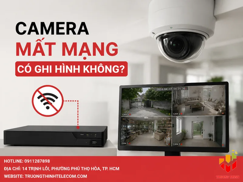 Camera mất mạng có ghi hình không
