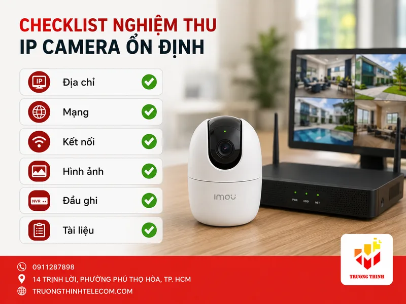 Checklist nghiệm thu để IP camera ổn định sau khi cấu hình