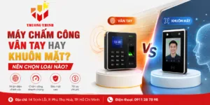 Máy Chấm Công Vân Tay Hay Khuôn Mặt? Nên Chọn Loại Nào?