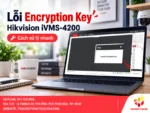 Lỗi Encryption Key Hikvision iVMS-4200