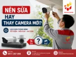 Nên sửa hay thay camera mới?