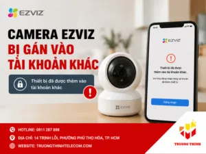 Camera Ezviz bị gán vào tài khoản khác