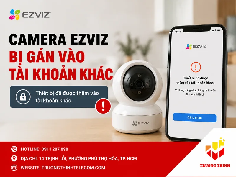 Camera Ezviz bị gán vào tài khoản khác