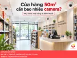 Cửa hàng 50m2 cần bao nhiêu camera