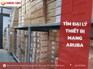 Tìm đại lý thiết bị mạng Aruba