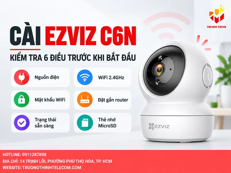 Trước khi cài EZVIZ C6N, kiểm tra 6 điều để tránh phải làm lại