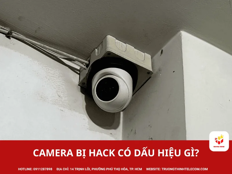 Camera bị hack có dấu hiệu gì?