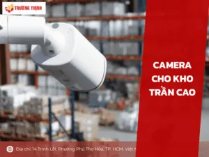 Camera cho kho trần cao