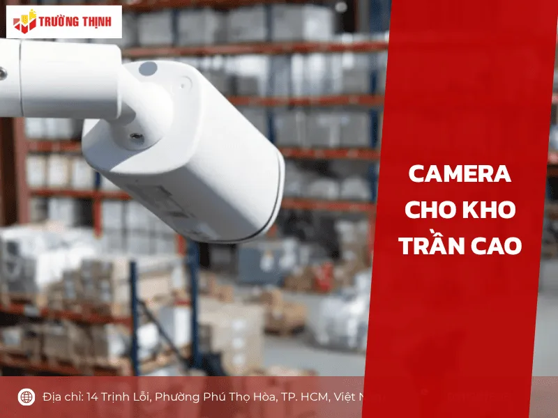 Camera cho kho trần cao