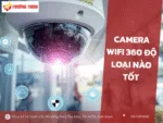 Camera Wifi 360 độ loại nào tốt