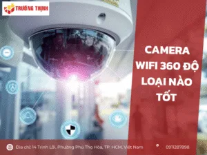 Camera Wifi 360 độ loại nào tốt