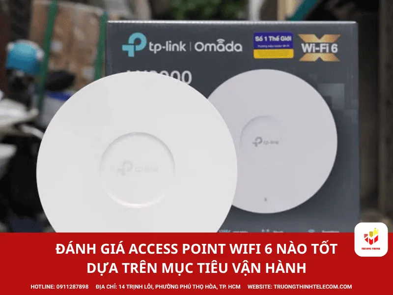 Đánh giá Access Point WiFi 6 nào tốt dựa trên mục tiêu vận hành thực tế