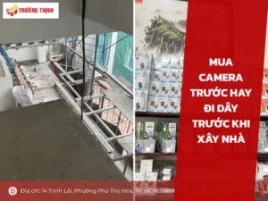 Mua camera trước hay đi dây trước khi xây nhà