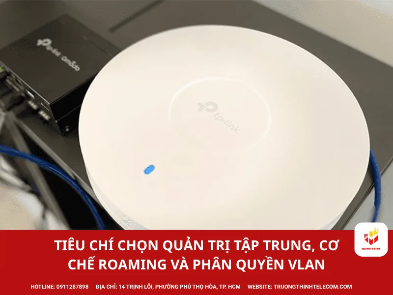 Tiêu chí lựa chọn quản trị tập trung, cơ chế Roaming và phân quyền VLAN